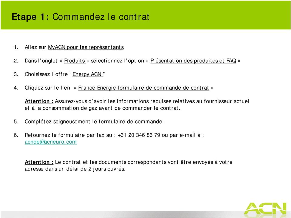 Cliquez sur le lien «France Energie formulaire de commande de contrat» Attention : Assurez-vous d avoir les informations requises relatives au fournisseur actuel et à la