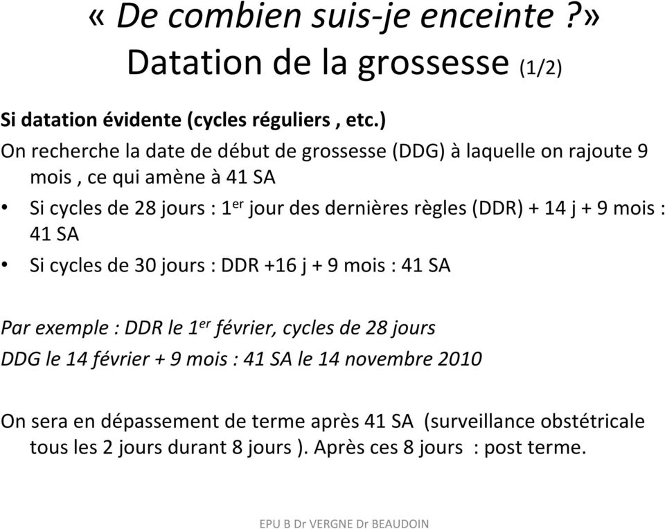 dernières règles (DDR) + 14 j + 9 mois : 41 SA Si cycles de 30 jours : DDR +16 j + 9 mois : 41 SA Par exemple : DDR le 1 er février, cycles de 28