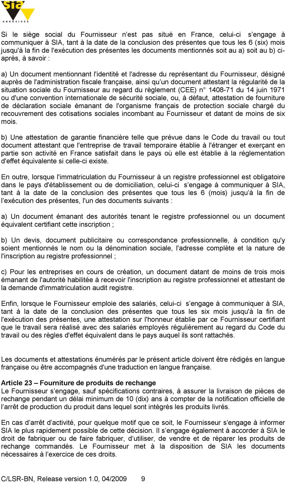 l'administration fiscale française, ainsi qu un document attestant la régularité de la situation sociale du Fournisseur au regard du règlement (CEE) n 1408-71 du 14 juin 1971 ou d'une convention