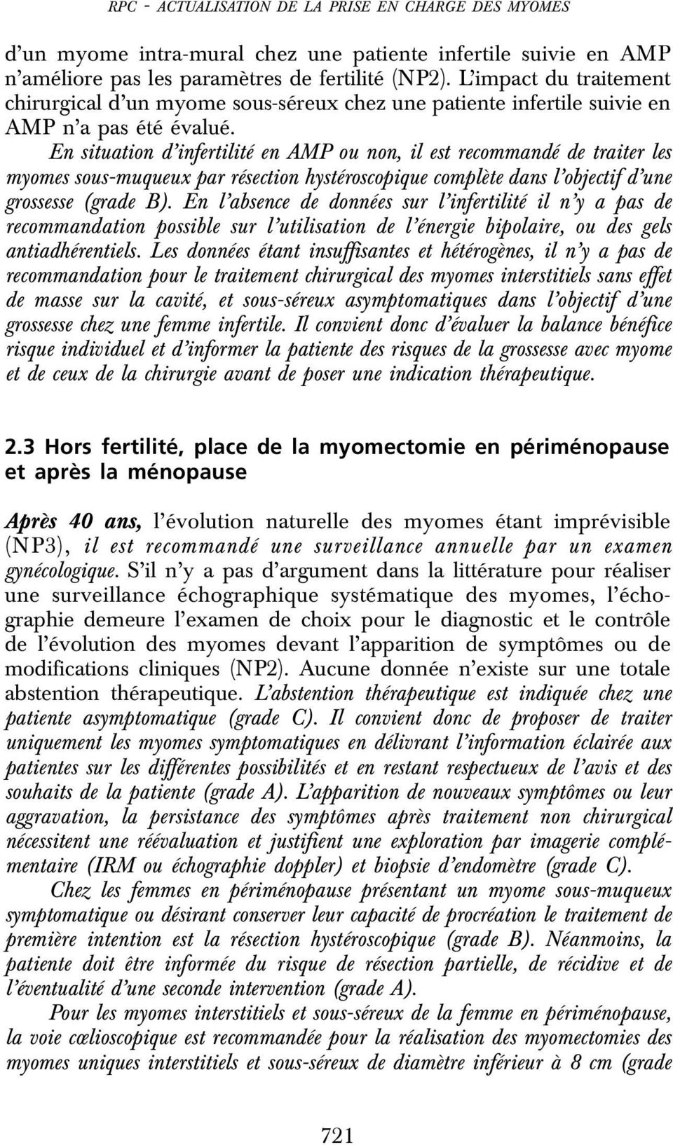 En situation d infertilité en AMP ou non, il est recommandé de traiter les myomes sous-muqueux par résection hystéroscopique complète dans l objectif d une grossesse (grade B).