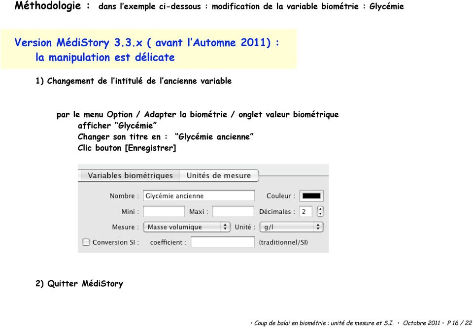 menu Option / Adapter la biométrie / onglet valeur biométrique afficher Glycémie Changer son titre en : Glycémie
