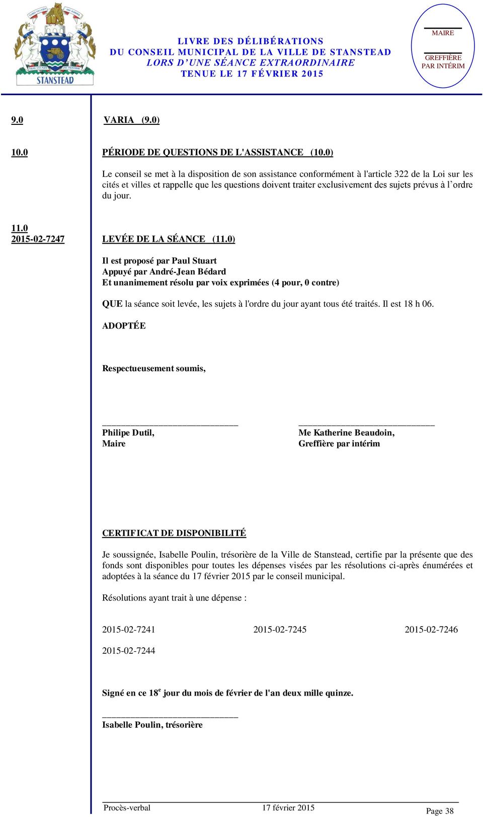 l ordre du jour. 11.0 2015-02-7247 LEVÉE DE LA SÉANCE (11.0) Appuyé par André-Jean Bédard QUE la séance soit levée, les sujets à l'ordre du jour ayant tous été traités. Il est 18 h 06.