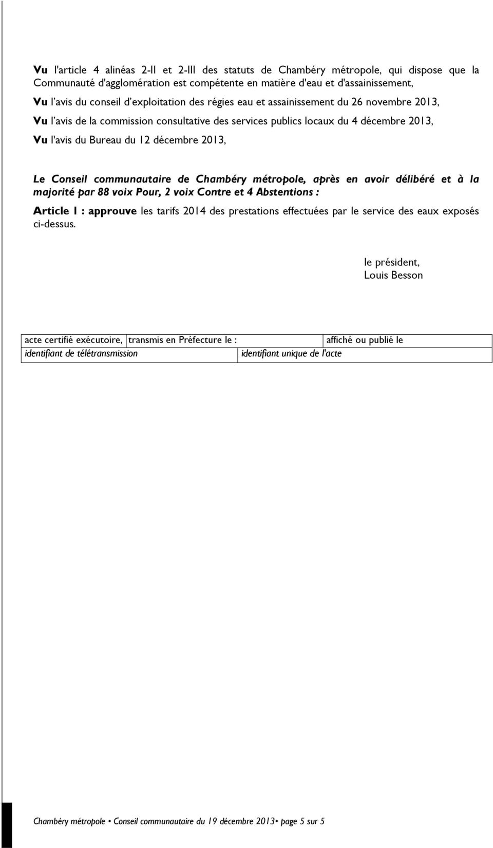 Conseil communautaire de Chambéry métropole, après en avoir délibéré et à la majorité par 88 voix Pour, 2 voix Contre et 4 Abstentions : Article 1 : approuve les tarifs 2014 des prestations