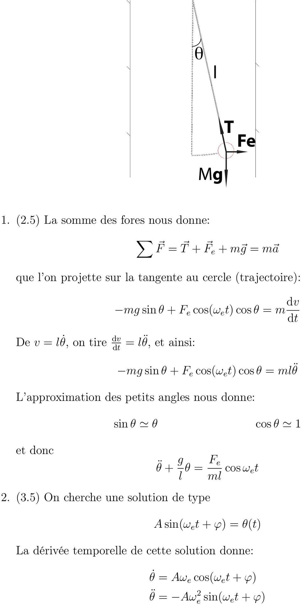 on tire dv dt = l θ, et ainsi: mg sin θ + F e cos(ω e t) cos θ = m dv dt mg sin θ + F e cos(ω e t) cos θ = ml θ L approximation