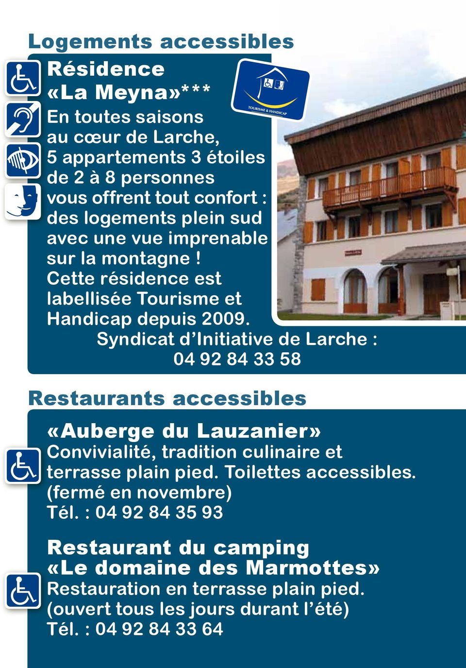 Syndicat d Initiative de Larche : 04 92 84 33 58 Restaurants accessibles «Auberge du Lauzanier» Convivialité, tradition culinaire et terrasse plain pied.