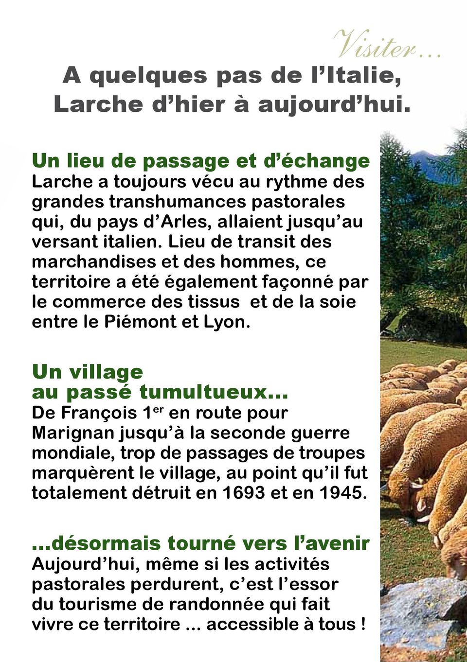 Lieu de transit des marchandises et des hommes, ce territoire a été également façonné par le commerce des tissus et de la soie entre le Piémont et Lyon. Un village au passé tumultueux.