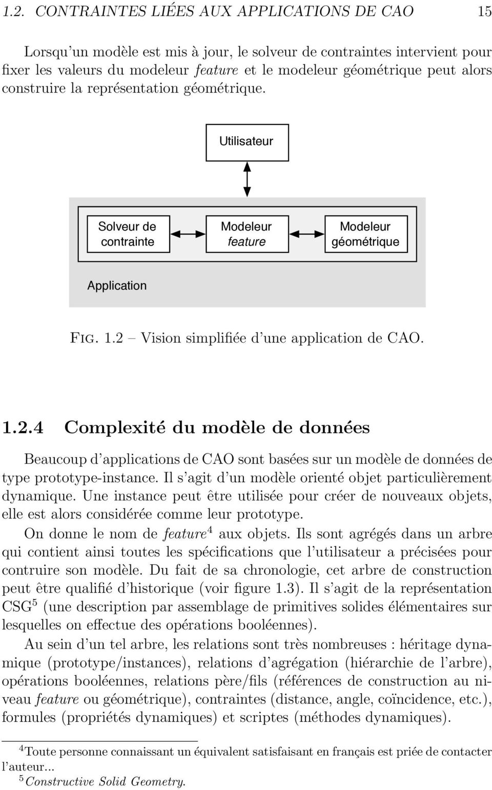 Vision simplifiée d une application de CAO. 1.2.4 Complexité du modèle de données Beaucoup d applications de CAO sont basées sur un modèle de données de type prototype-instance.
