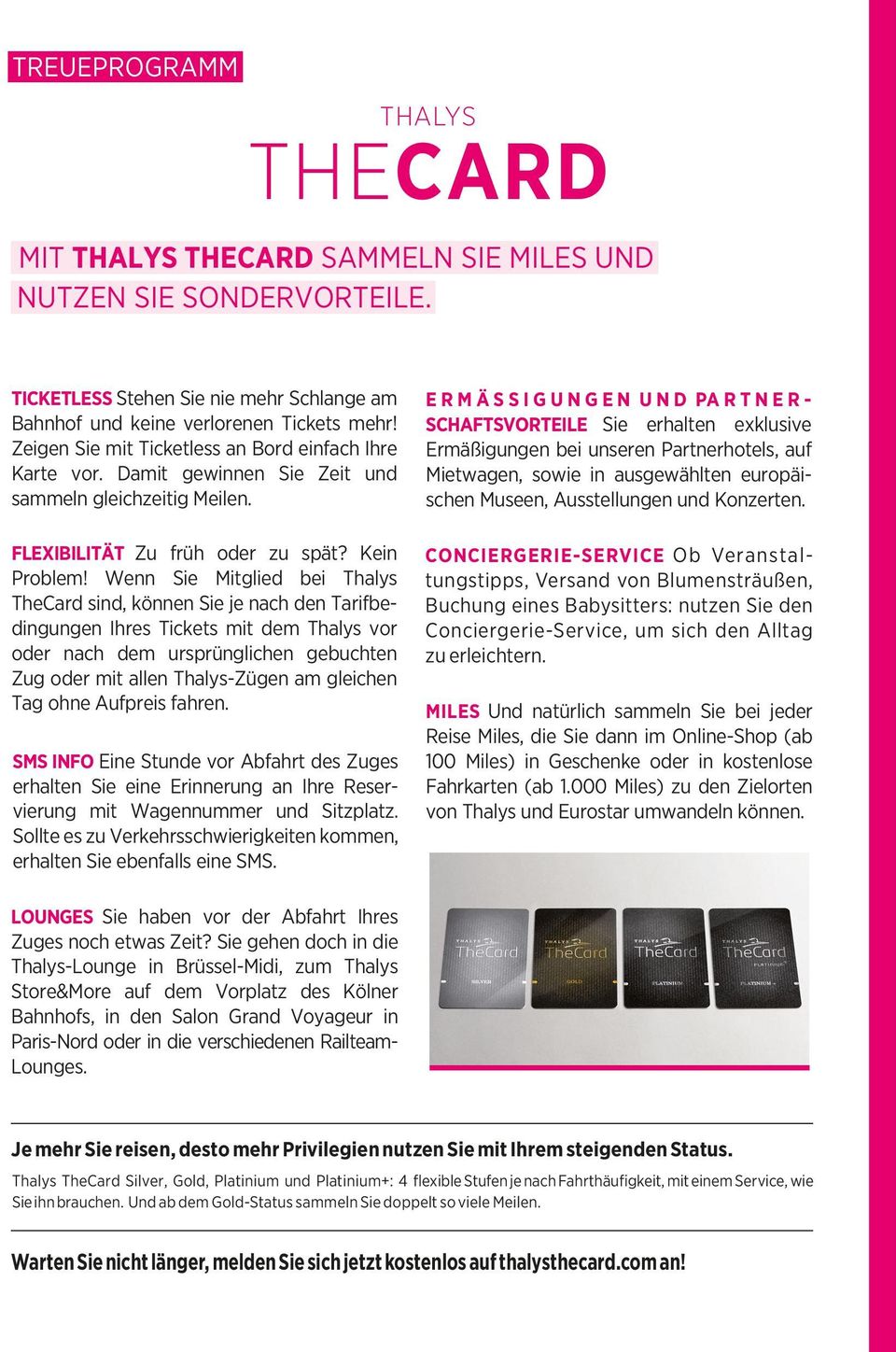 Wenn Sie Mitglied bei Thalys TheCard sind, können Sie je nach den Tarifbedingungen Ihres Tickets mit dem Thalys vor oder nach dem ursprünglichen gebuchten Zug oder mit allen Thalys-Zügen am gleichen