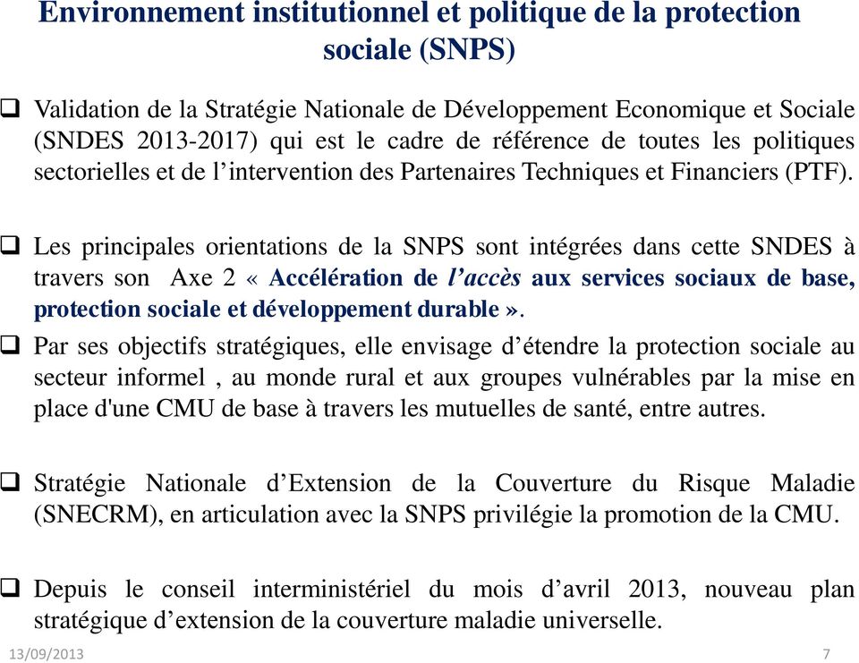 Les principales orientations de la SNPS sont intégrées dans cette SNDES à travers son Axe 2 «Accélération de l accès aux services sociaux de base, protection sociale et développement durable».
