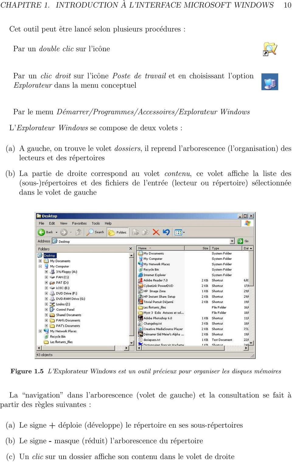 l option Explorateur dans la menu conceptuel Par le menu Démarrer/Programmes/Accessoires/Explorateur Windows L Explorateur Windows se compose de deux volets : (a) A gauche, on trouve le volet