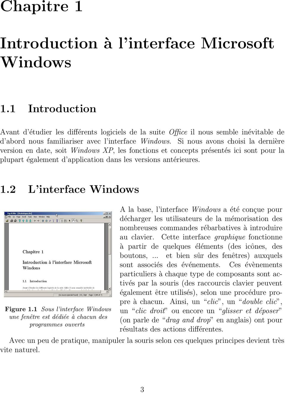Si nous avons choisi la dernière version en date, soit Windows XP, les fonctions et concepts présentés ici sont pour la plupart également d application dans les versions antérieures. 1.
