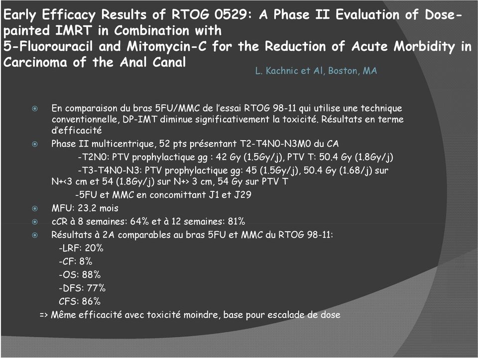 Résultats en terme d efficacité Phase II multicentrique, 52 pts présentant T2-T4N0-N3M0 du CA -T2N0: PTV prophylactique gg : 42 Gy (1.5Gy/j), PTV T: 50.4 Gy (1.