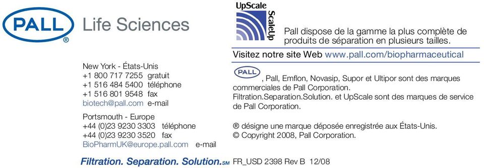 com e-mail Pall dispose de la gamme la plus complète de produits de séparation en plusieurs tailles. Visitez notre site Web www.pall.
