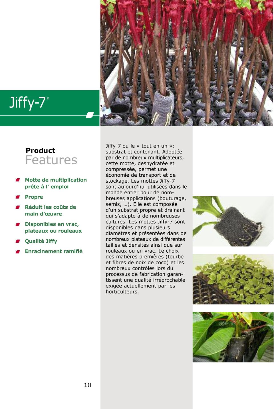 Les mottes Jiffy-7 sont aujourd hui utilisées dans le monde entier pour de nombreuses applications (bouturage, semis, ).
