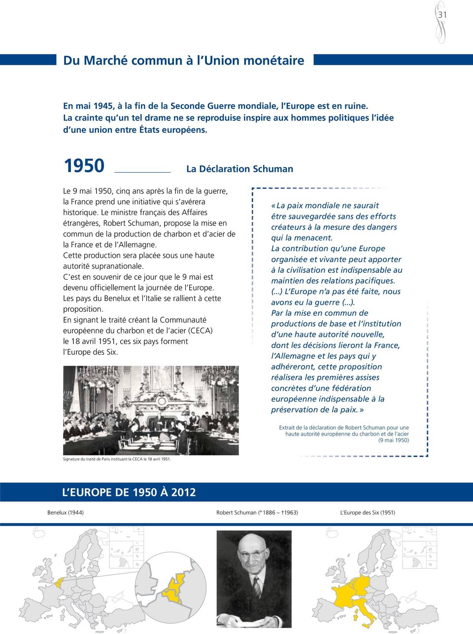 1950 La Déclaration Schuman Le 9 mai 1950, cinq ans après la fin de la guerre, la France prend une initiative qui s avérera historique.