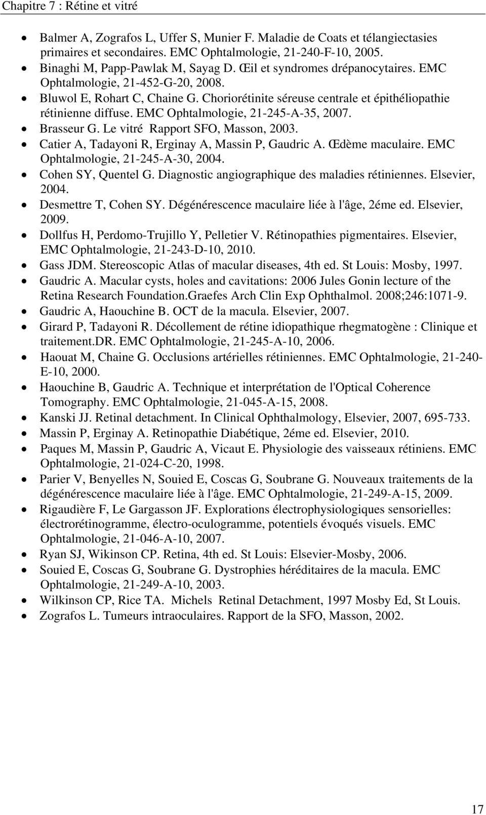 EMC Ophtalmologie, 21-245-A-35, 2007. Brasseur G. Le vitré Rapport SFO, Masson, 2003. Catier A, Tadayoni R, Erginay A, Massin P, Gaudric A. Œdème maculaire. EMC Ophtalmologie, 21-245-A-30, 2004.
