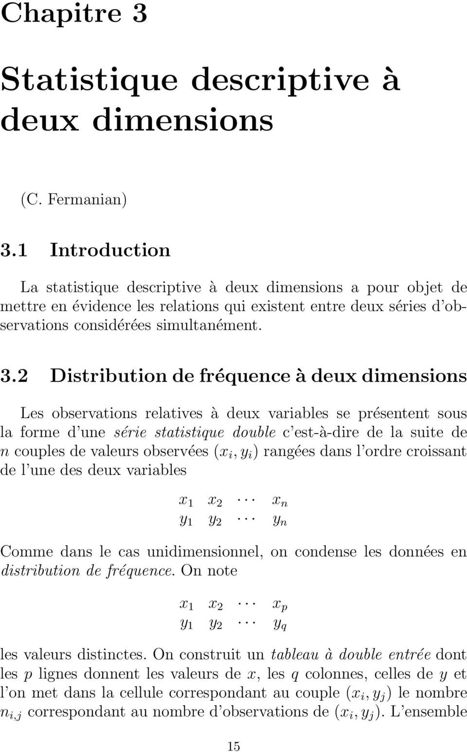 2 Distribution de fréquence à deux dimensions Les observations relatives à deux variables se présentent sous la forme d une série statistique double c est-à-dire de la suite de n couples de valeurs