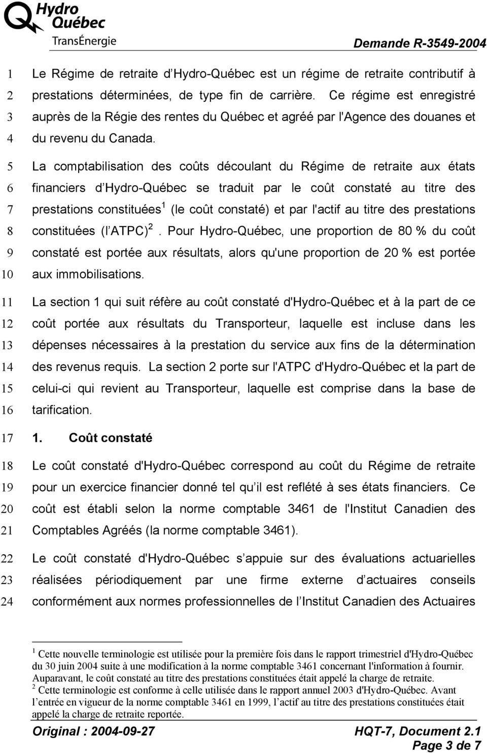 La comptabilisation des coûts découlant du Régime de retraite aux états financiers d Hydro-Québec se traduit par le coût constaté au titre des prestations constituées (le coût constaté) et par