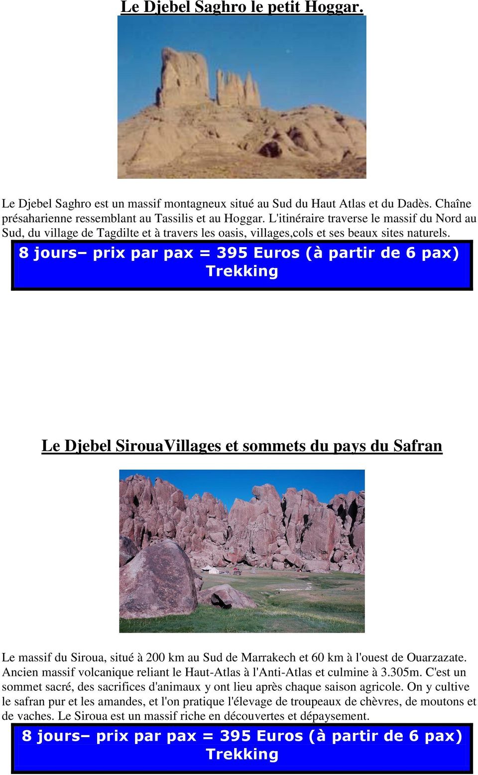 8 jours prix par pax = 395 Euros (à partir de 6 pax) Le Djebel SirouaVillages et sommets du pays du Safran Le massif du Siroua, situé à 200 km au Sud de Marrakech et 60 km à l'ouest de Ouarzazate.