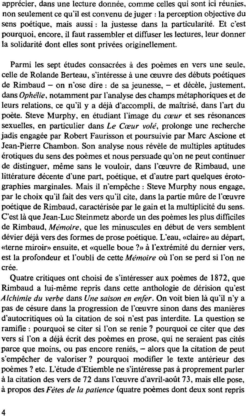 Parmi les sept études consacrées à des poèmes en vers une seule, celle de Rolande Berteau, s'intéresse à une œuvre des débuts poétiques de Rimbaud - on n'ose dire: de sa jeunesse, - et décèle,