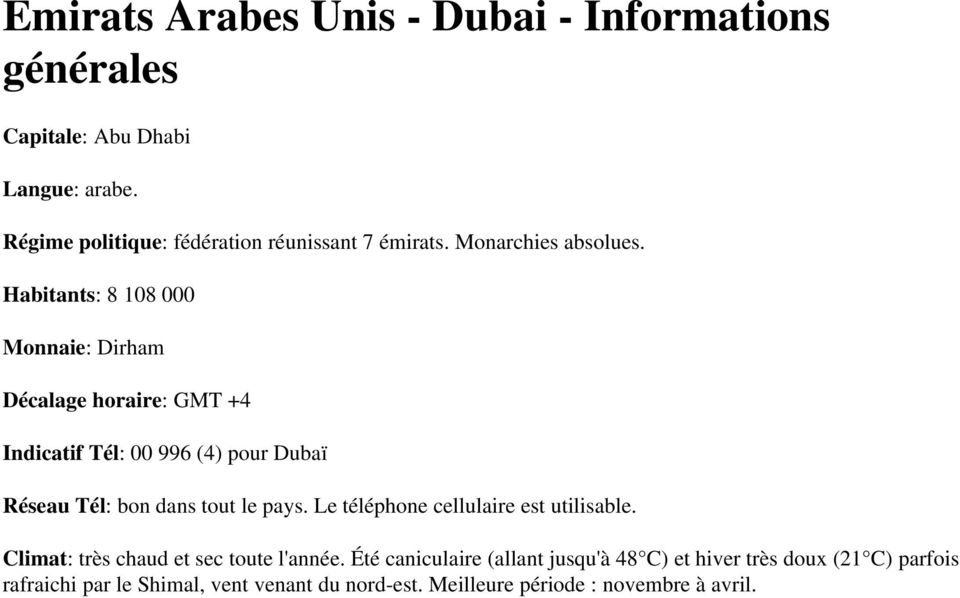 Habitants: 8 108 000 Monnaie: Dirham Décalage horaire: GMT +4 Indicatif Tél: 00 996 (4) pour Dubaï Réseau Tél: bon dans tout le pays.