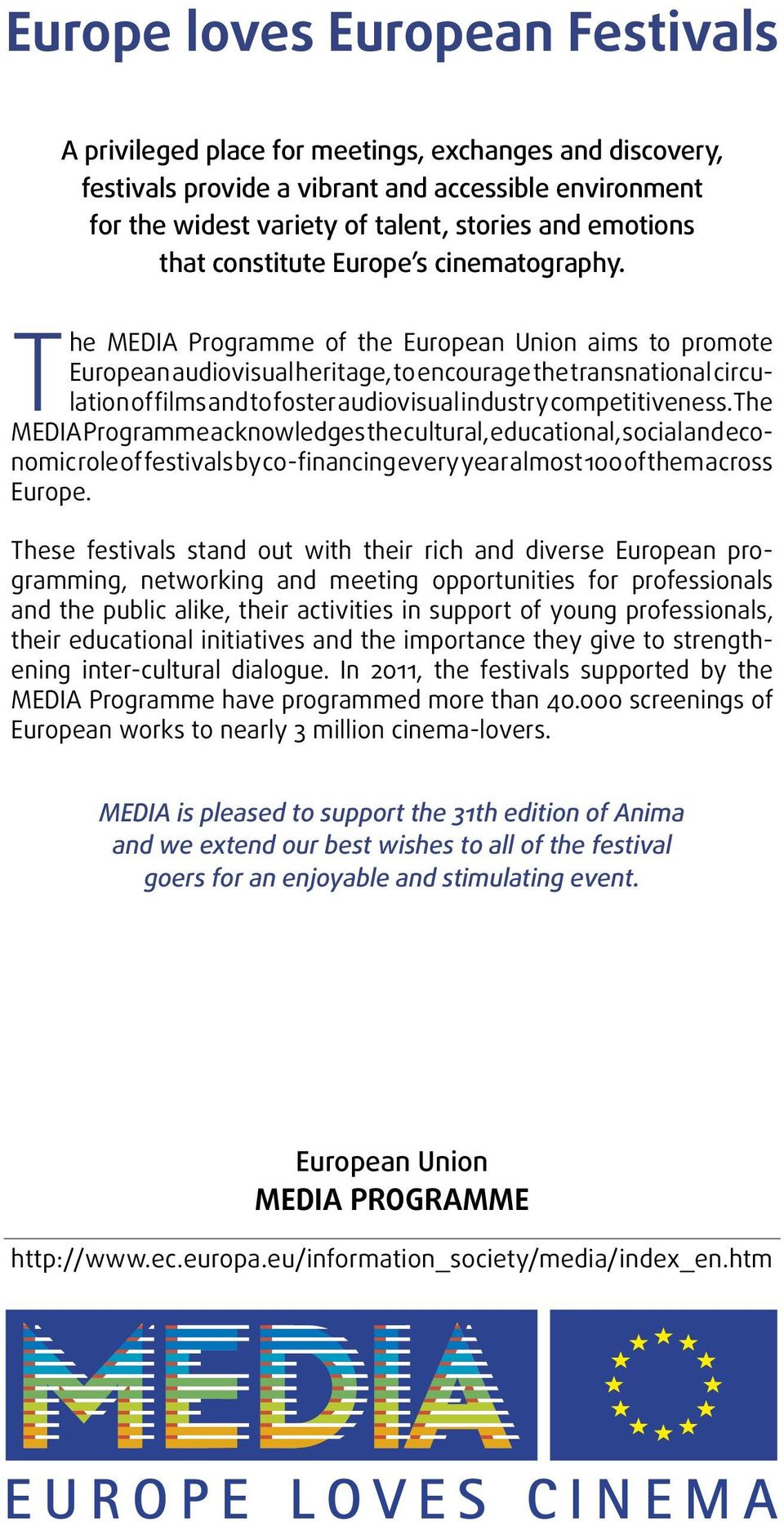 The MEDIA Programme of the European Union aims to promote European audiovisual heritage, to encourage the transnational circulation of films and to foster audiovisual industry competitiveness.
