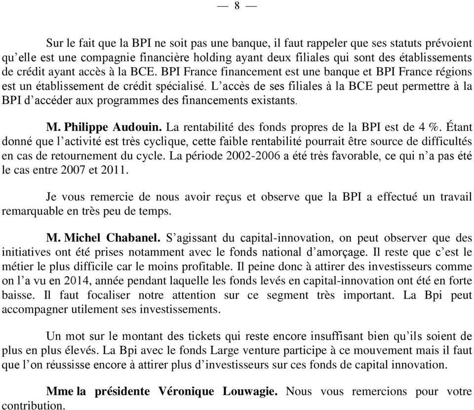 L accès de ses filiales à la BCE peut permettre à la BPI d accéder aux programmes des financements existants. M. Philippe Audouin. La rentabilité des fonds propres de la BPI est de 4 %.
