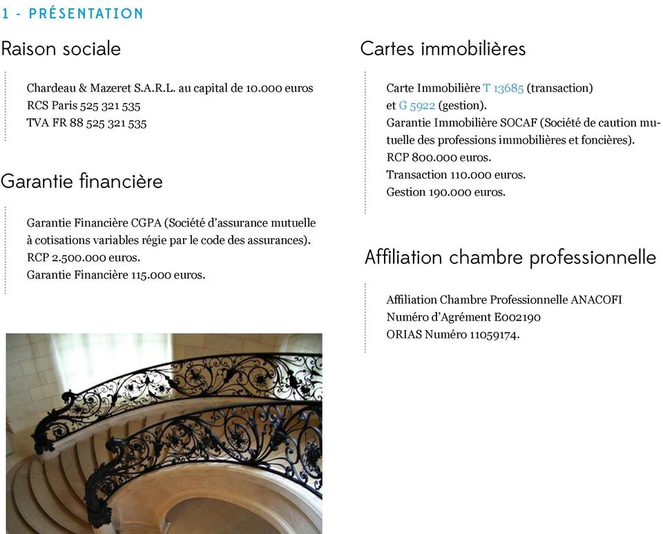 assurances). RCP 2.500.000 euros. Garantie Financière 115.000 euros. Cartes immobilières Carte Immobilière T 13685 (transaction) et G 5922 (gestion).