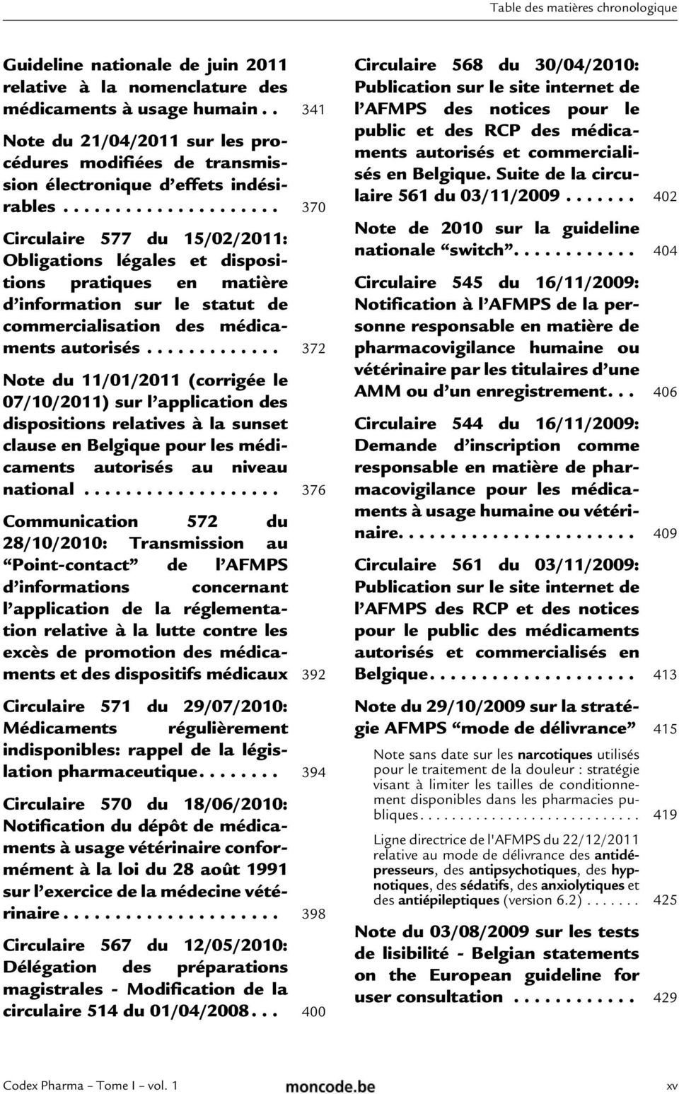 ............ 372 Note du 11/01/2011 (corrigée le 07/10/2011) sur l application des dispositions relatives à la sunset clause en Belgique pour les médicaments autorisés au niveau national.