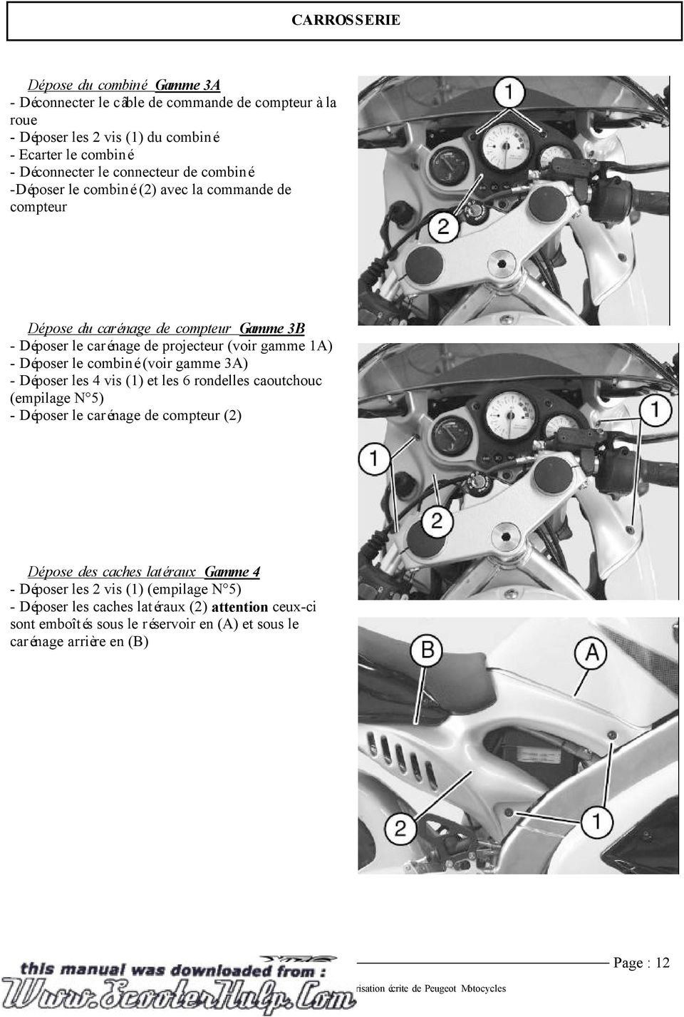 Déposer le combiné (voir gamme 3A) - Déposer les 4 vis (1) et les 6 rondelles caoutchouc (empilage N 5) - Déposer le carénage de compteur (2) Dépose des caches latéraux