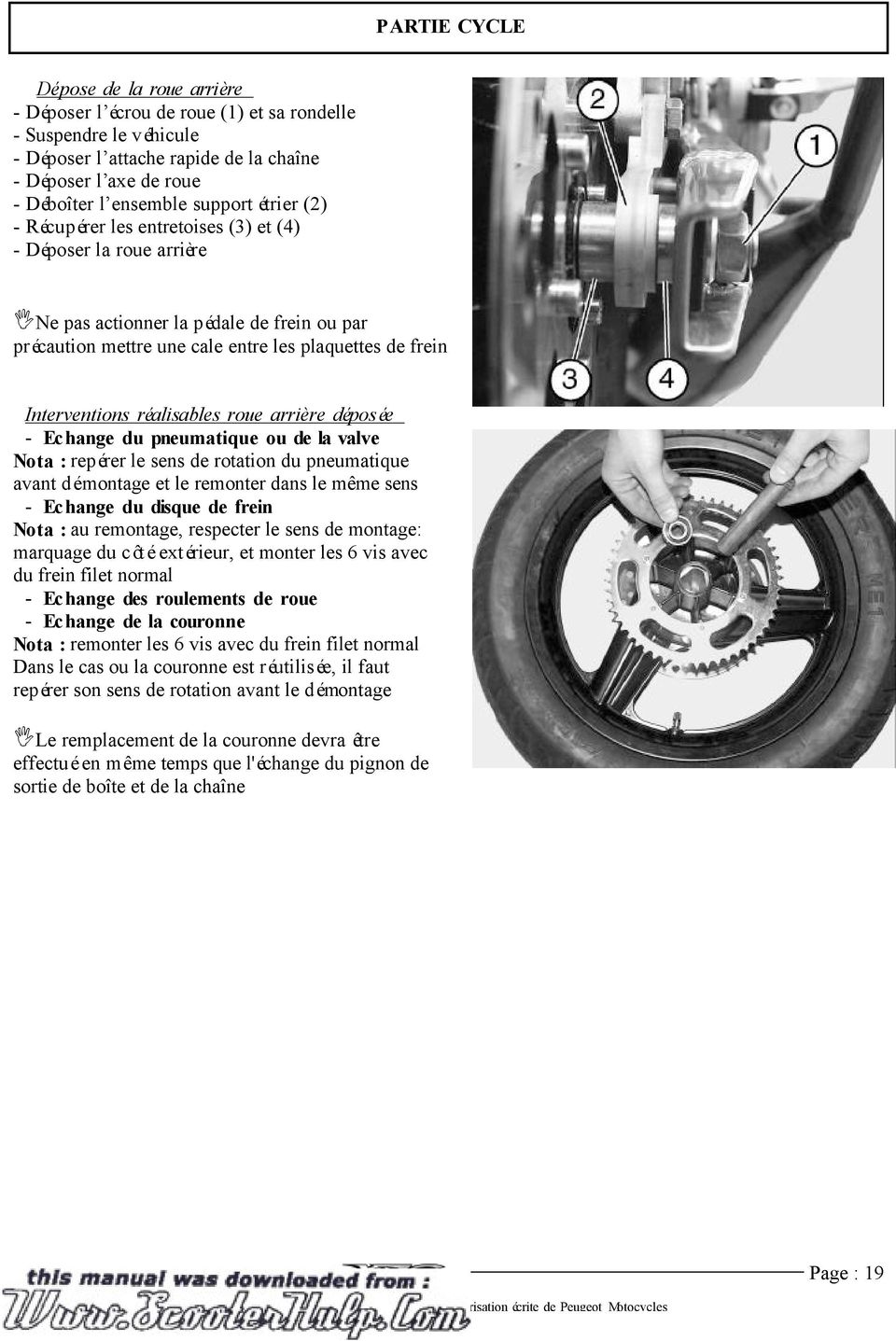 réalisables roue arrière déposée - Echange du pneumatique ou de la valve Nota : repérer le sens de rotation du pneumatique avant démontage et le remonter dans le même sens - Echange du disque de
