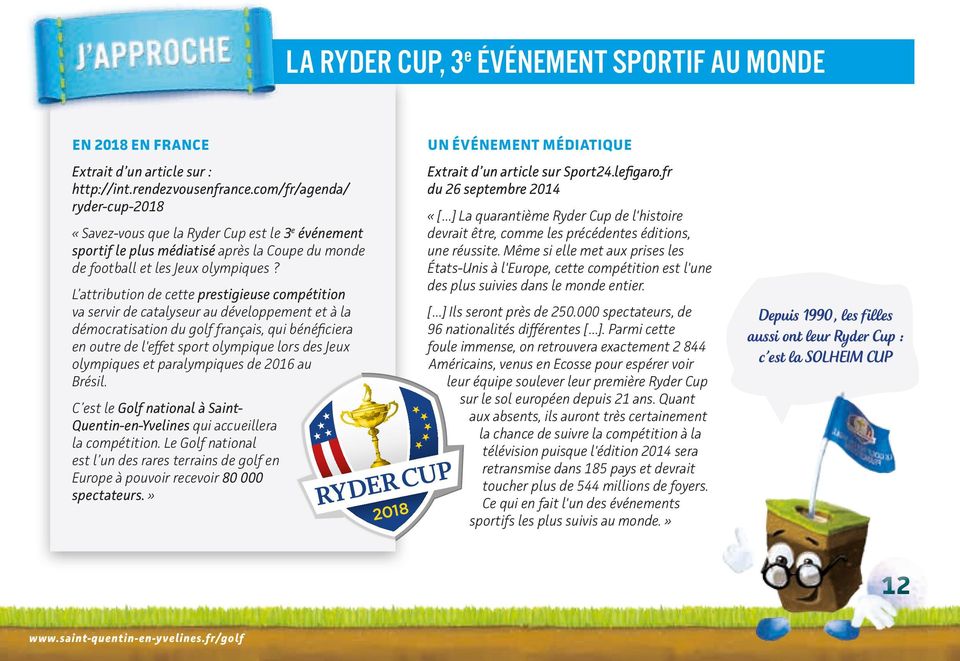 L attribution de cette prestigieuse compétition va servir de catalyseur au développement et à la démocratisation du golf français, qui bénéficiera en outre de l'effet sport olympique lors des Jeux