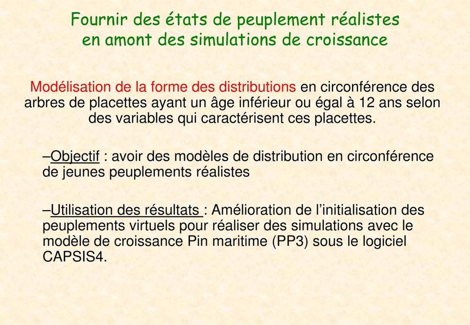 Objectif : avoir des modèles de distribution en circonférence de jeunes peuplements réalistes Utilisation des résultats : Amélioration