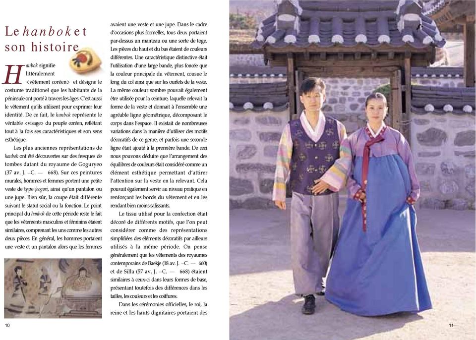 De ce fait, le hanbok représente le véritable visage du peuple coréen, reflétant tout à la fois ses caractéristiques et son sens esthétique.