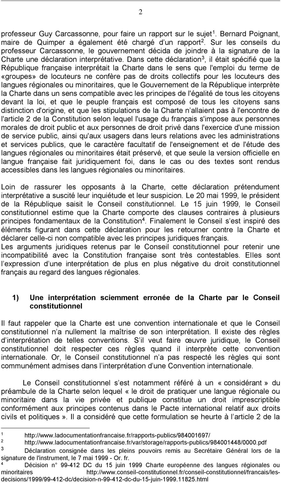 Dans cette déclaration 3, il était spécifié que la République française interprétait la Charte dans le sens que l'emploi du terme de «groupes» de locuteurs ne confère pas de droits collectifs pour