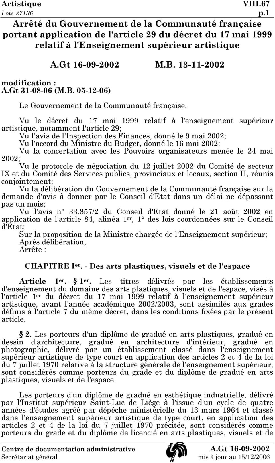 05-12-06) Le Gouvernement de la Communauté française, Vu le décret du 17 mai 1999 relatif à l'enseignement supérieur artistique, notamment l'article 29; Vu l'avis de l'inspection des Finances, donné