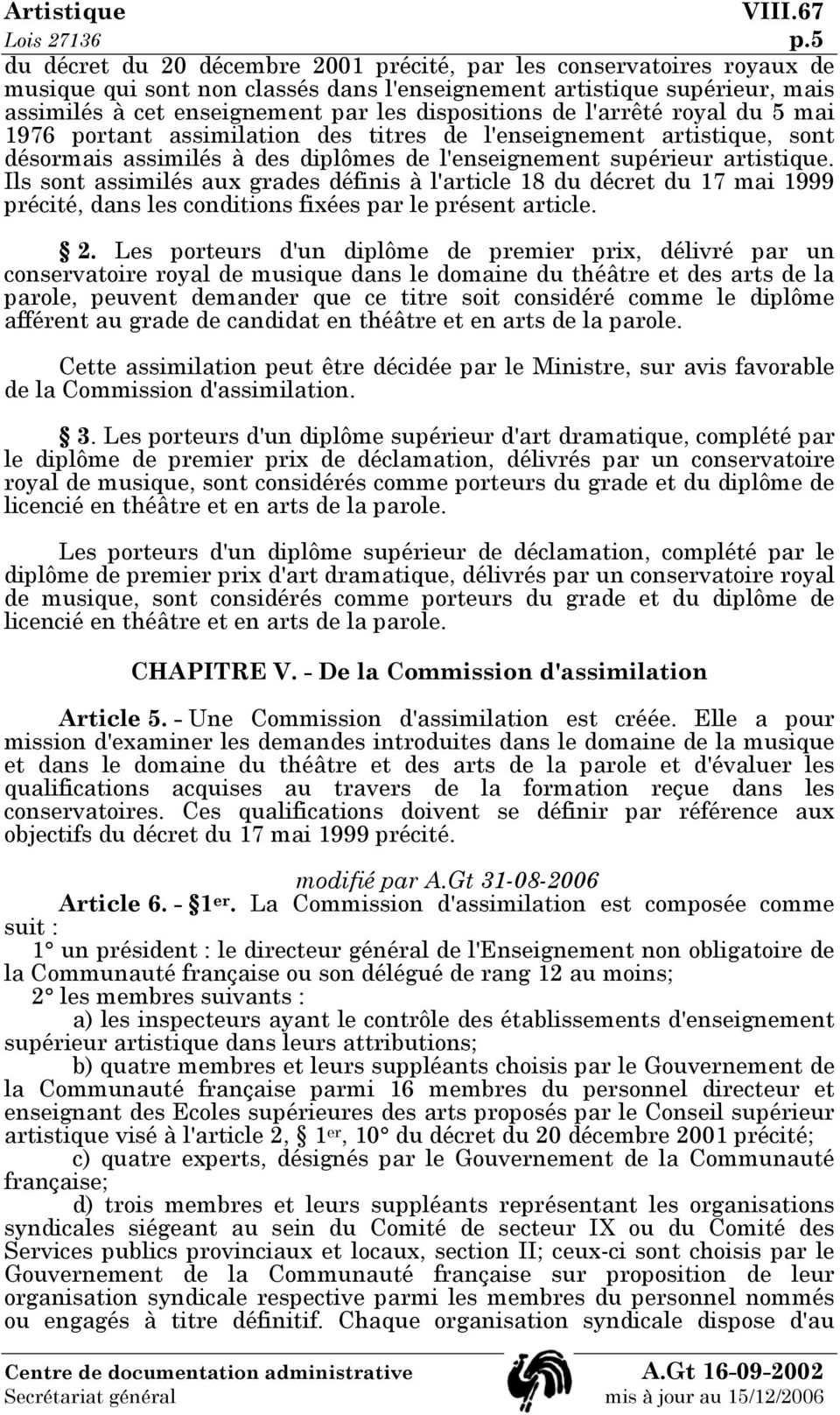 de l'arrêté royal du 5 mai 1976 portant assimilation des titres de l'enseignement artistique, sont désormais assimilés à des diplômes de l'enseignement supérieur artistique.