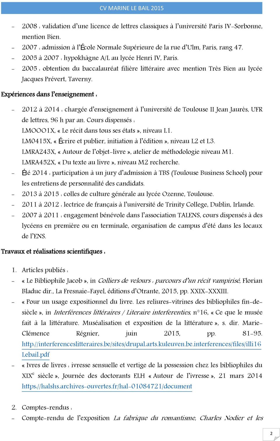 Expériences dans l enseignement : - 2012 à 2014 : chargée d enseignement à l université de Toulouse II Jean Jaurès, UFR de lettres, 96 h par an.