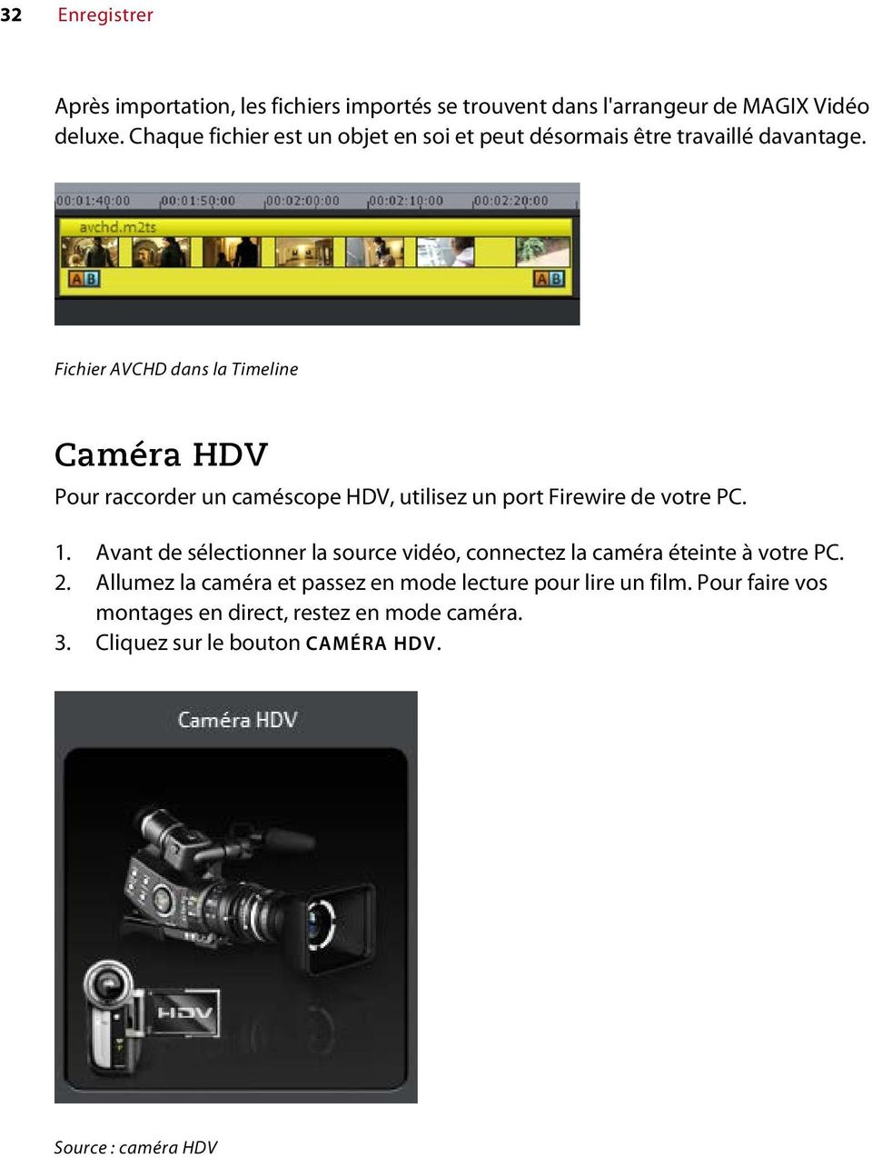 Fichier AVCHD dans la Timeline Caméra HDV Pour raccorder un caméscope HDV, utilisez un port Firewire de votre PC. 1.