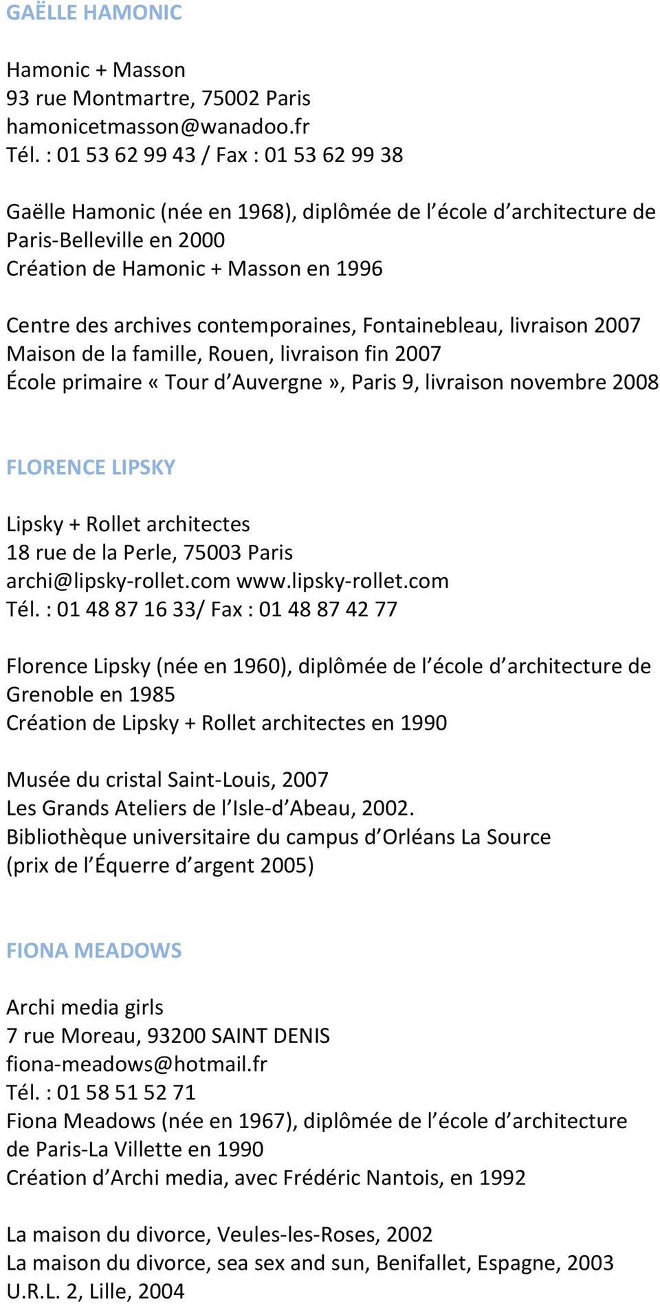 contemporaines, Fontainebleau, livraison 2007 Maison de la famille, Rouen, livraison fin 2007 École primaire «Tour d Auvergne», Paris 9, livraison novembre 2008 FLORENCE LIPSKY Lipsky + Rollet
