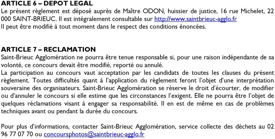 ARTICLE 7 RECLAMATION Saint-Brieuc Agglomération ne pourra être tenue responsable si, pour une raison indépendante de sa volonté, ce concours devait être modifié, reporté ou annulé.