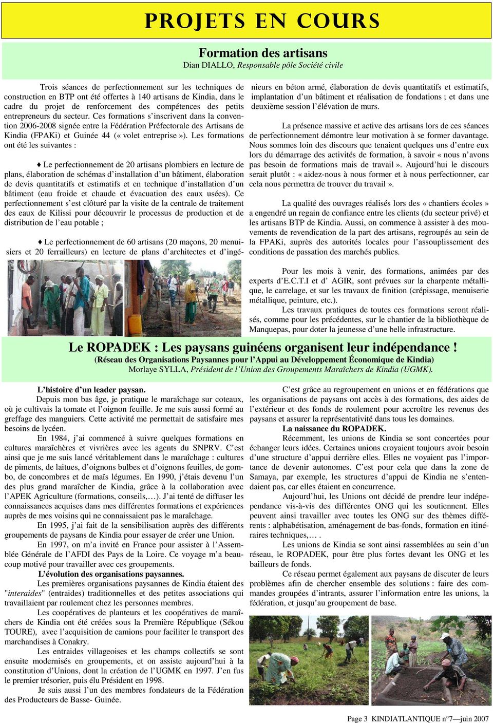 Ces formations s inscrivent dans la convention 2006-2008 signée entre la Fédération Préfectorale des Artisans de Kindia (FPAKi) et Guinée 44 («volet entreprise»).
