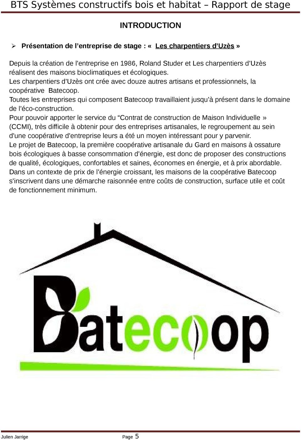 Toutes les entreprises qui composent Batecoop travaillaient jusqu à présent dans le domaine de l éco-construction.