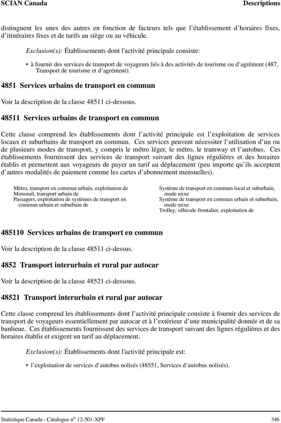 4851 Services urbains de transport en commun Voir la description de la classe 48511 ci-dessous.