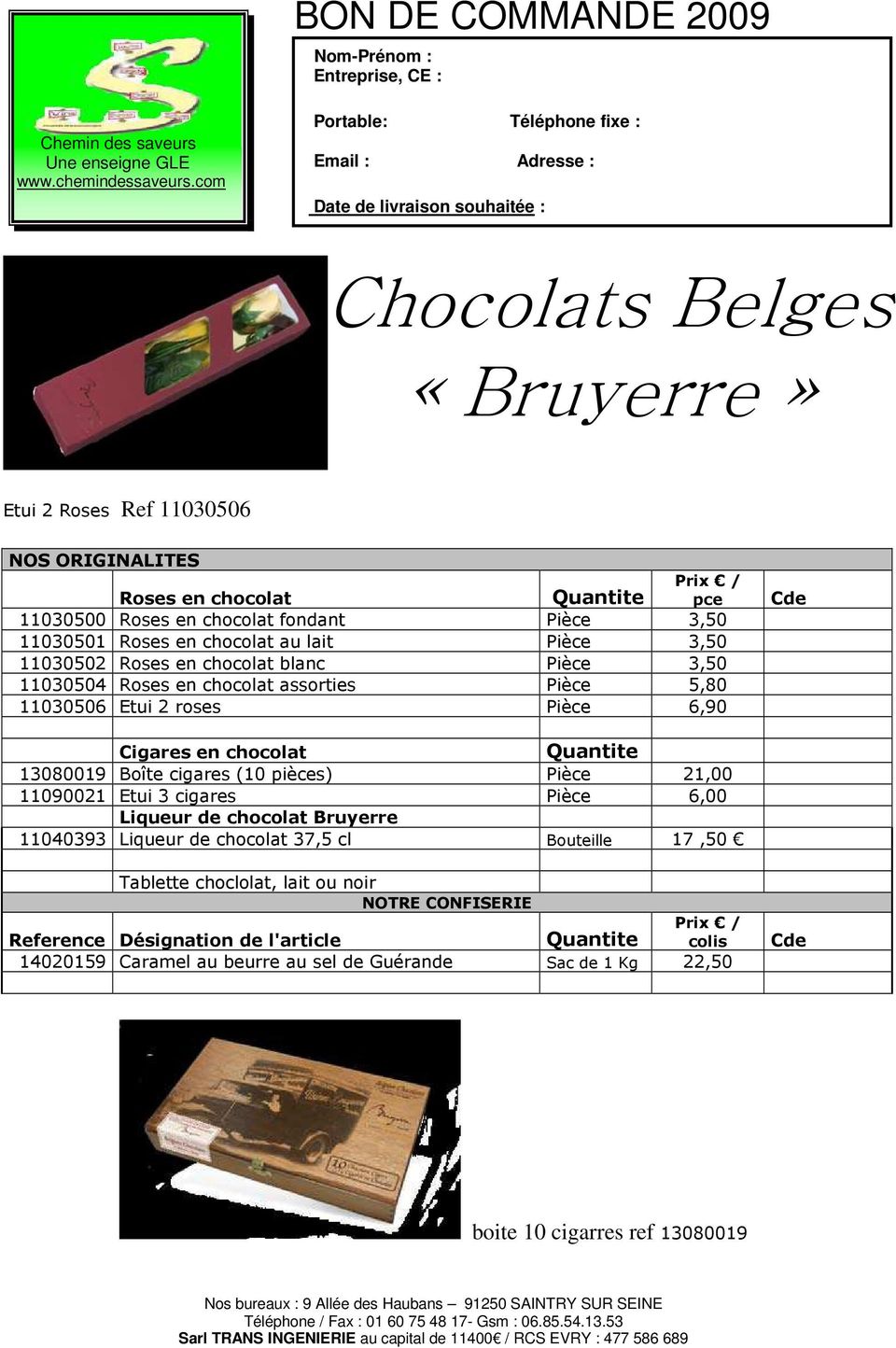 cigares (10 ) Pièce 11090021 Etui 3 cigares Pièce 6,00 Liqueur de chocolat Bruyerre 11040393 Liqueur de chocolat 37,5 cl Bouteille 17,50 Tablette choclolat,