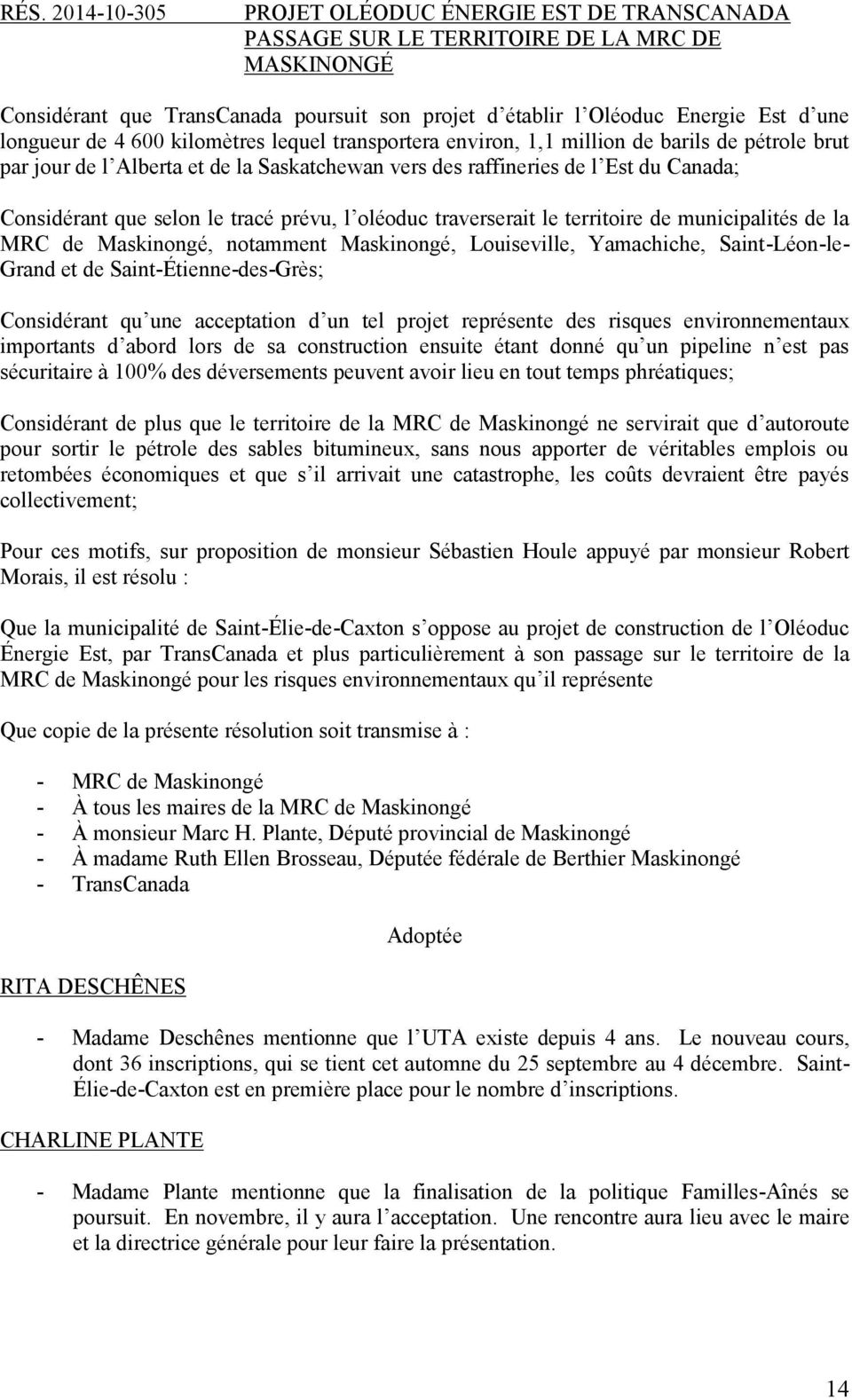 selon le tracé prévu, l oléoduc traverserait le territoire de municipalités de la MRC de Maskinongé, notamment Maskinongé, Louiseville, Yamachiche, Saint-Léon-le- Grand et de Saint-Étienne-des-Grès;