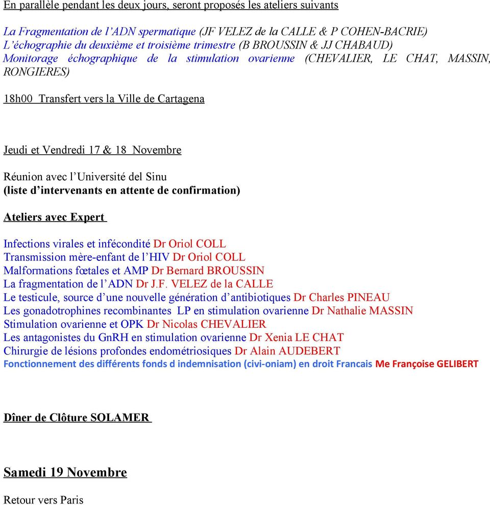 Novembre Réunion avec l Université del Sinu (liste d intervenants en attente de confirmation) Ateliers avec Expert Infections virales et infécondité Dr Oriol COLL Transmission mère-enfant de l HIV Dr