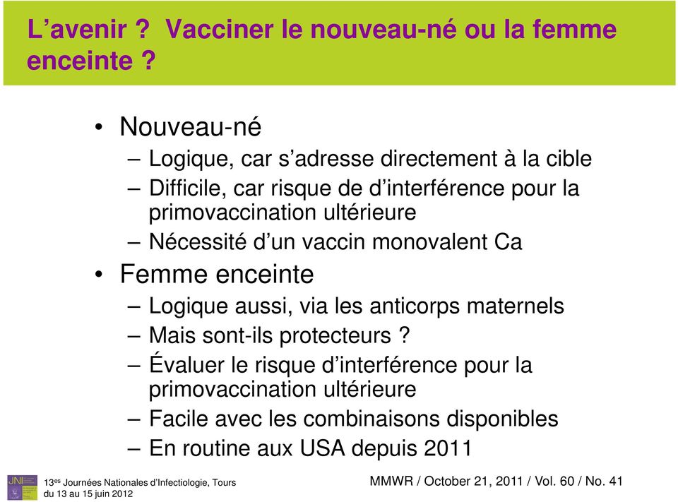 ultérieure Nécessité d un vaccin monovalent Ca Femme enceinte Logique aussi, via les anticorps maternels Mais sont-ils