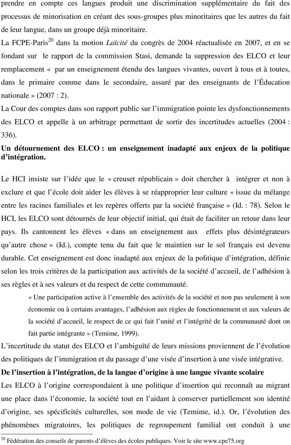 La FCPE-Paris 20 dans la motion Laïcité du congrès de 2004 réactualisée en 2007, et en se fondant sur le rapport de la commission Stasi, demande la suppression des ELCO et leur remplacement «par un