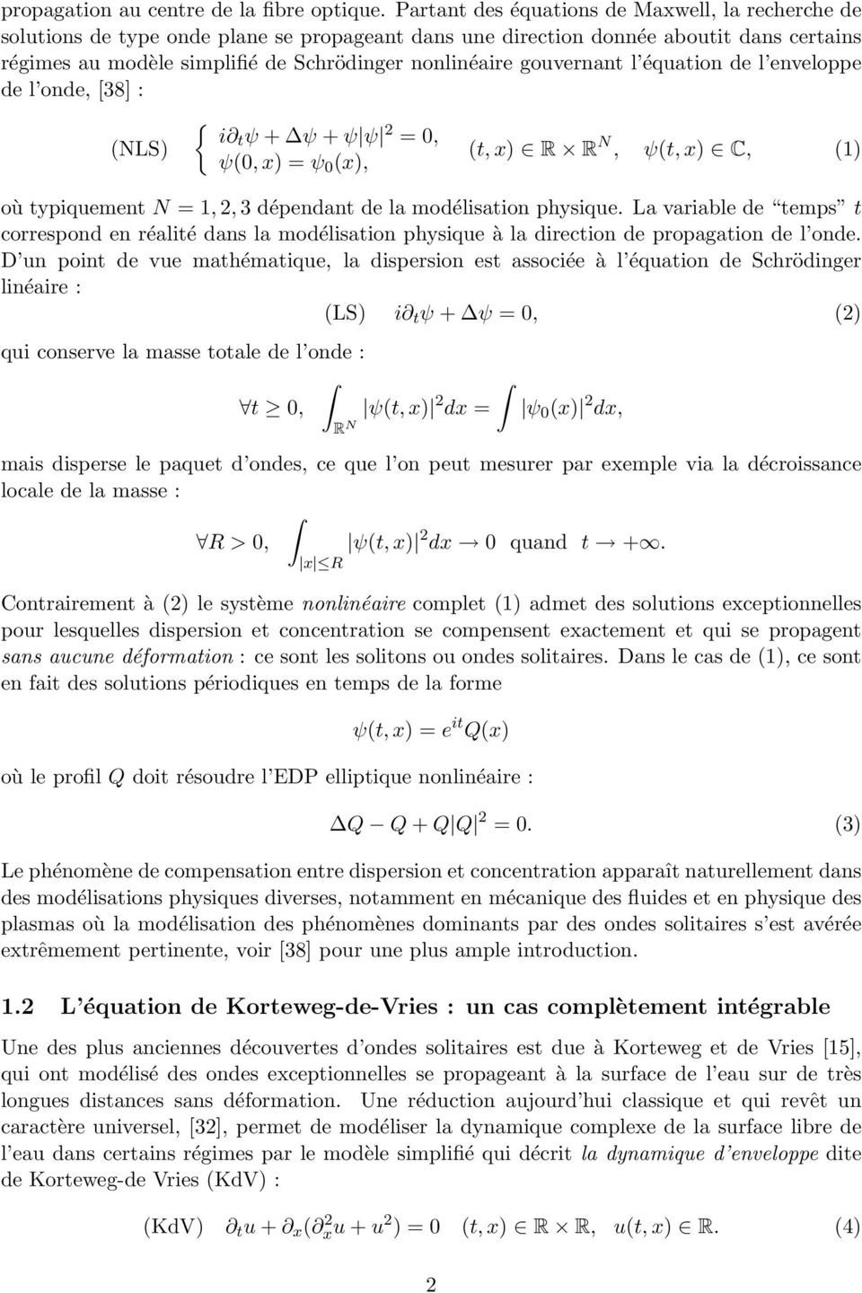 gouvernant l équation de l enveloppe de l onde, [38] : (NLS) { i t ψ + ψ + ψ ψ 2 = 0, ψ(0, x) = ψ 0 (x), (t, x) R R N, ψ(t, x) C, (1) où typiquement N = 1, 2, 3 dépendant de la modélisation physique.